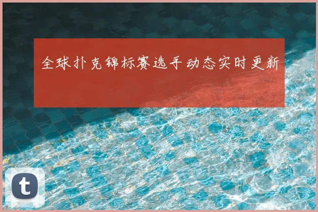 全球扑克锦标赛选手动态实时更新
