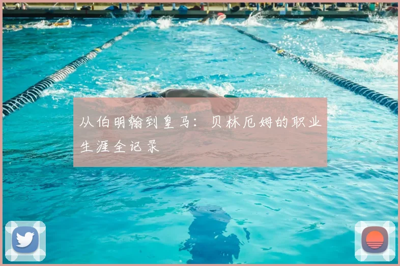 从伯明翰到皇马：贝林厄姆的职业生涯全记录