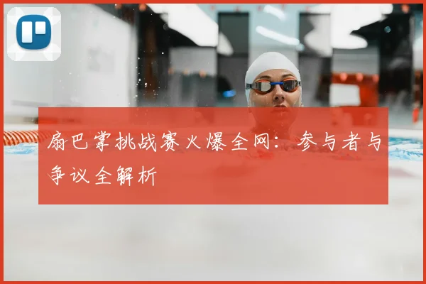扇巴掌挑战赛火爆全网：参与者与争议全解析