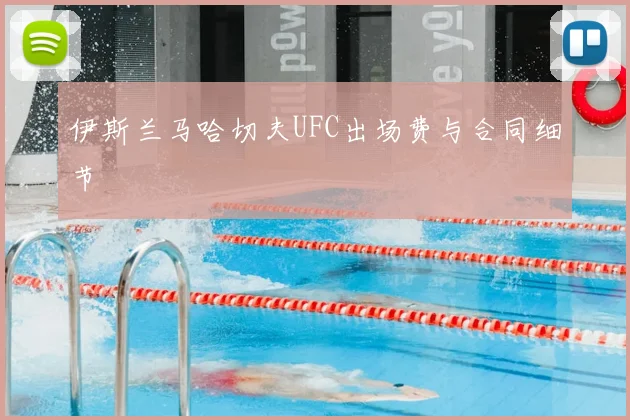伊斯兰马哈切夫UFC出场费与合同细节
