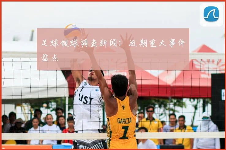足球假球调查新闻：近期重大事件盘点