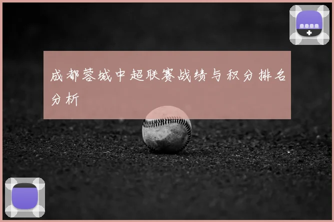 成都蓉城中超联赛战绩与积分排名分析