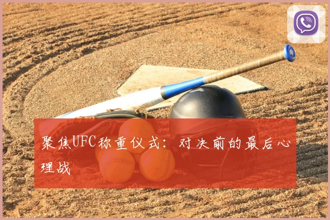 聚焦UFC称重仪式：对决前的最后心理战