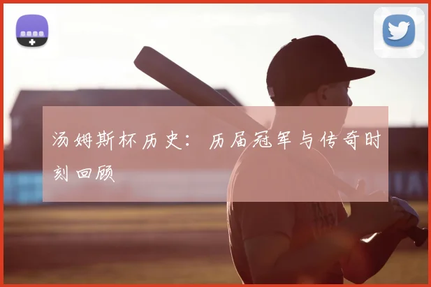 汤姆斯杯历史：历届冠军与传奇时刻回顾