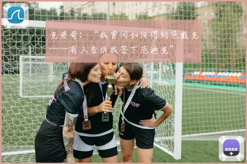 克劳奇：“我曾问如何得到范戴克——有人告诉我签下范迪克”