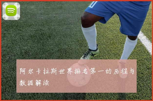 阿尔卡拉斯世界排名第一的历程与数据解读